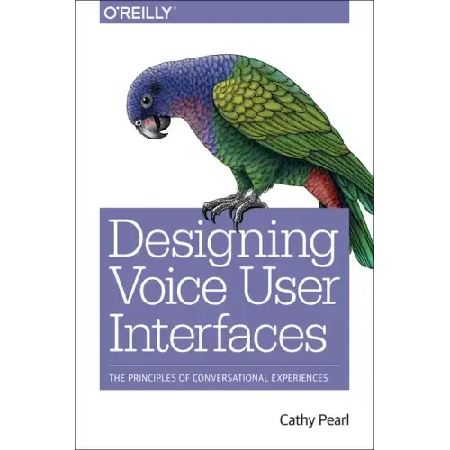 Designing Voice User Interfaces: Principles of Conversational Experiences