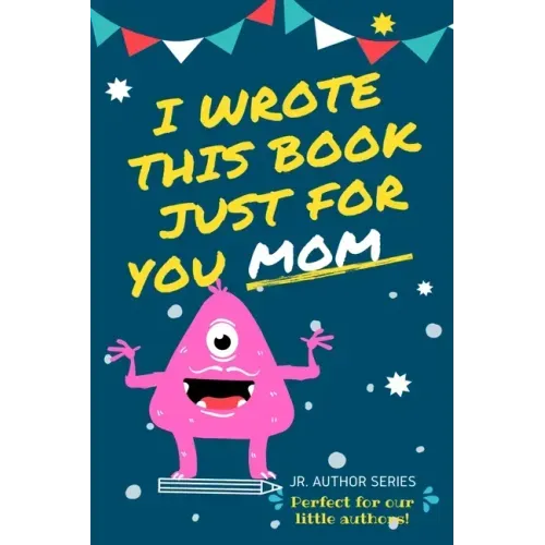 I Wrote This Book Just For You Mom!: Fill In The Blank Book For Mom/Mother's Day/Birthday's And Christmas For Junior Authors Or To Just Say They Love