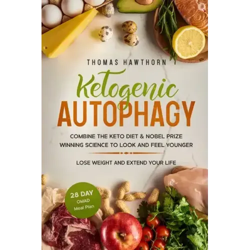 Ketogenic Autophagy: Combine the Keto Diet & Nobel Prize Winning Science to Look and Feel Younger, Lose Weight and Extend Your Life + 28 Da