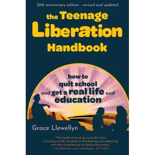 The Teenage Liberation Handbook: How to Quit School and Get a Real Life and Education