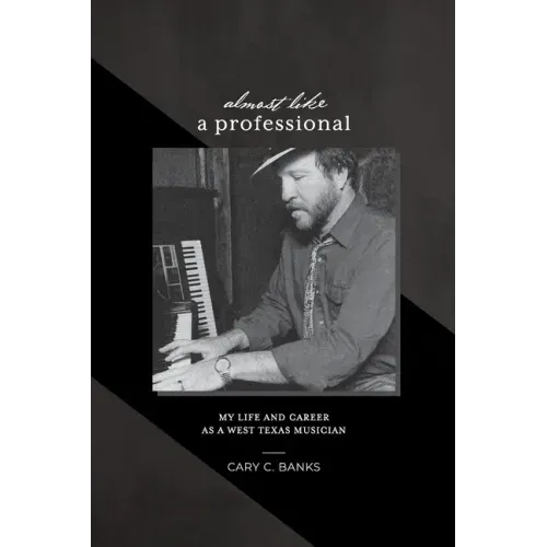 Almost Like a Professional: My life and career as a West Texas Musician