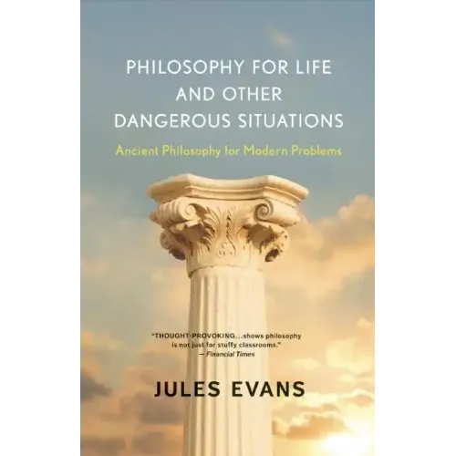 Philosophy for Life and Other Dangerous Situations: Ancient Philosophy for Modern Problems