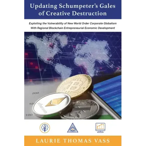 Updating Schumpeter's Gales of Creative Destruction: Exploiting the Vulnerability of New World Order Corporate Globalism With Regional Blockchain Entr