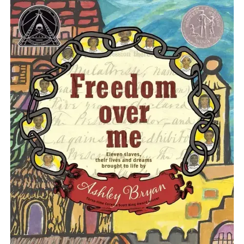 Freedom Over Me: Eleven Slaves, Their Lives and Dreams Brought to Life by Ashley Bryan