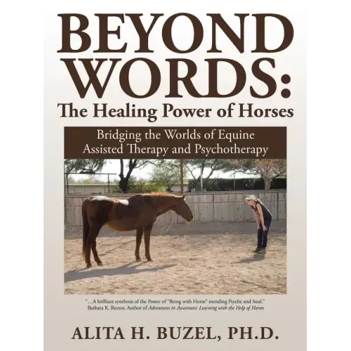 Beyond Words: The Healing Power of Horses: Bridging the Worlds of Equine Assisted Therapy and Psychotherapy