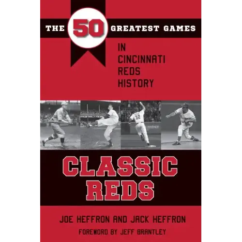 Classic Reds: The 50 Greatest Games in Cincinnati Red History