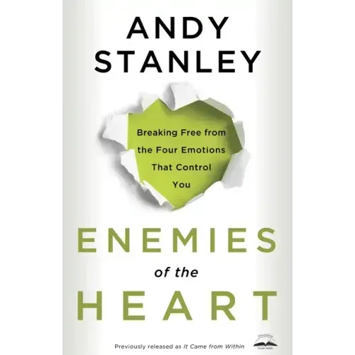 Enemies of the Heart: Breaking Free from the Four Emotions That Control You