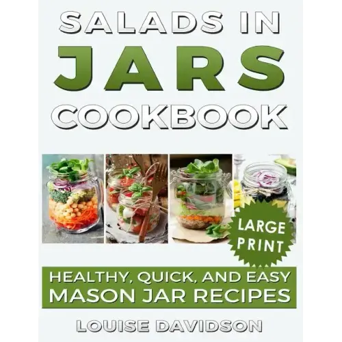 Salads in Jars Cookbook ***Large Print Edition***: Healthy, Quick and Easy Mason Jar Recipes
