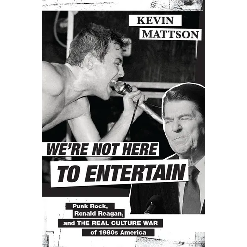 We're Not Here to Entertain: Punk Rock, Ronald Reagan, and the Real Culture War of 1980s America
