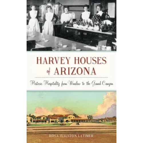Harvey Houses of Arizona: Historic Hospitality from Winslow to the Grand Canyon