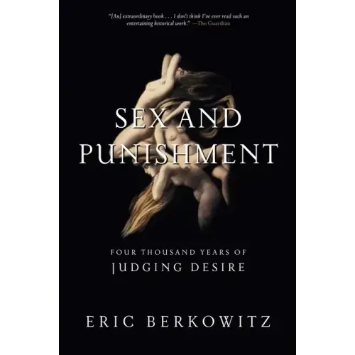 Sex and Punishment: Four Thousand Years of Judging Desire