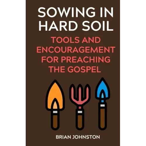 Sowing in Hard Soil: Tools and Encouragement for Preaching the Gospel