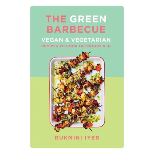 The Green Barbecue: Vegan & Vegetarian Recipes to Cook Outdoors & in