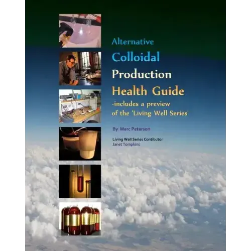 Alternative Colloidal Production Health Guide: Ionic and Nano Colloidal Heath Supplements