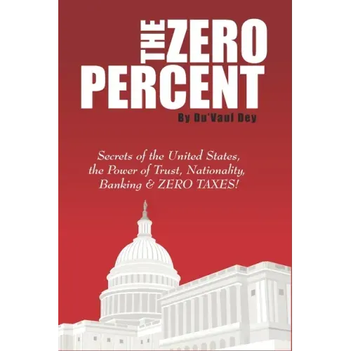The ZERO Percent: Secrets of the United States, the Power of Trust, Nationality, Banking & ZERO TAXES!