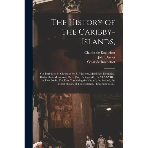 The History of the Caribby-Islands,: Viz. Barbados, St Christophers, St Vincents, Martinico, Dominico, Barbouthos, Monserrat, Mevis [sic], Antego, &c.