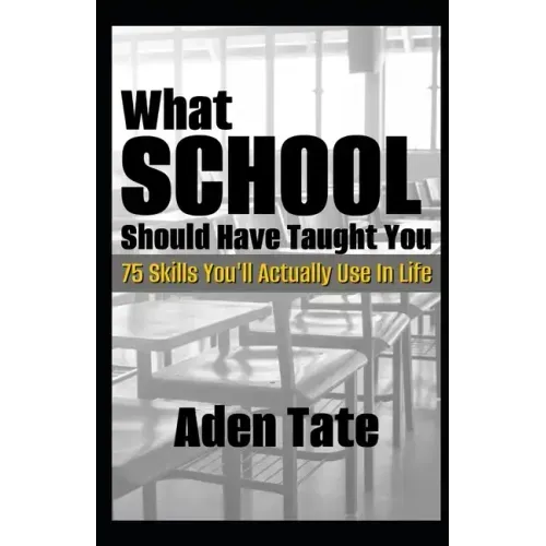What School Should Have Taught You: 75 Skills You'll Actually Use in Life