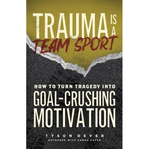 Trauma Is a Team Sport: How to Turn Tragedy into Goal-Crushing Motivation