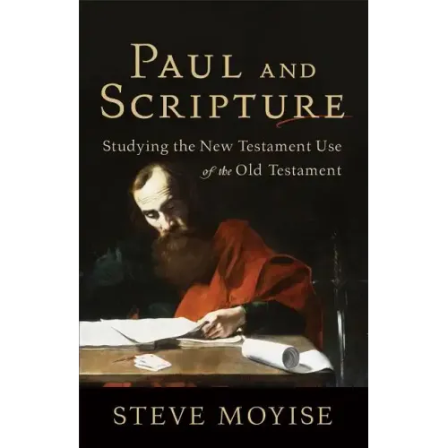 Paul and Scripture: Studying the New Testament Use of the Old Testament