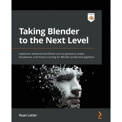 Taking Blender to the Next Level: Implement advanced workflows such as geometry nodes, simulations, and motion tracking for Blender production pipelin