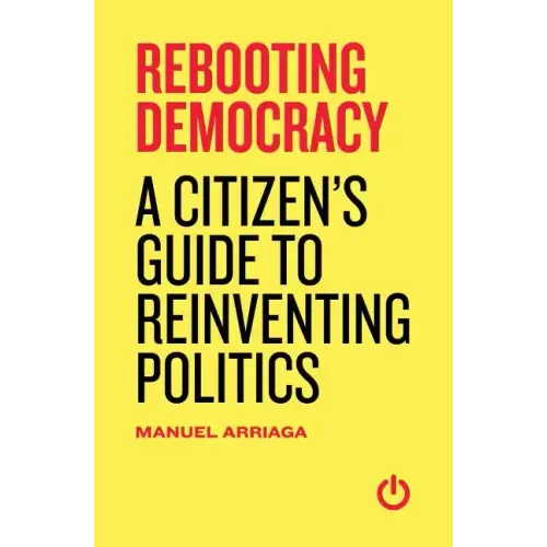 Rebooting Democracy: A Citizen's Guide to Reinventing Politics