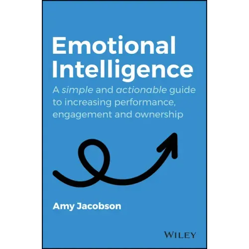 Emotional Intelligence: A Simple and Actionable Guide to Increasing Performance, Engagement and Ownership