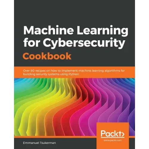 Machine Learning for Cybersecurity Cookbook
