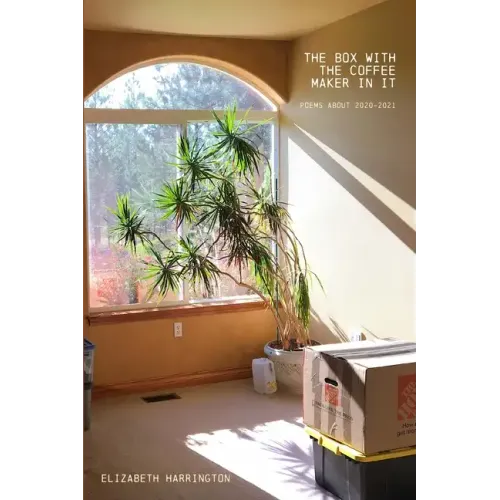The Box with the Coffee Maker In It: poems about 2020-2021