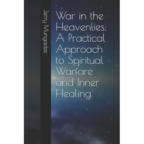 War in the Heavenlies: A Practical Approach to Spiritual Warfare and Inner Healing