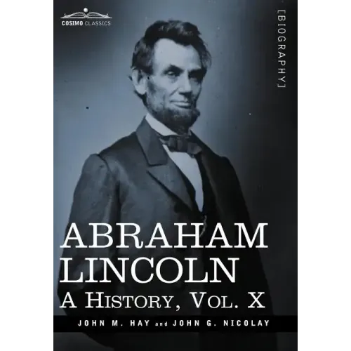 Abraham Lincoln: A History, Vol.X (in 10 Volumes)