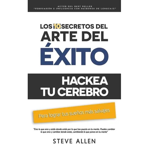 Superación personal: Los 10 secretos del arte del éxito. Hackea tu cerebro para lograr tus sueños más salvajes: Autodisciplina, motivación,