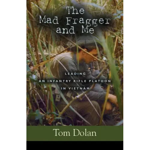 The Mad Fragger and Me: Leading an Infantry Rifle Platoon in Vietnam - SECOND EDITION