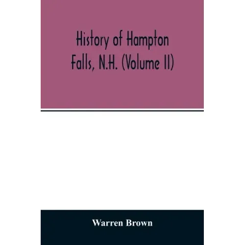 History of Hampton Falls, N.H. (Volume II) Containing the Church History and many other things not previously recorded