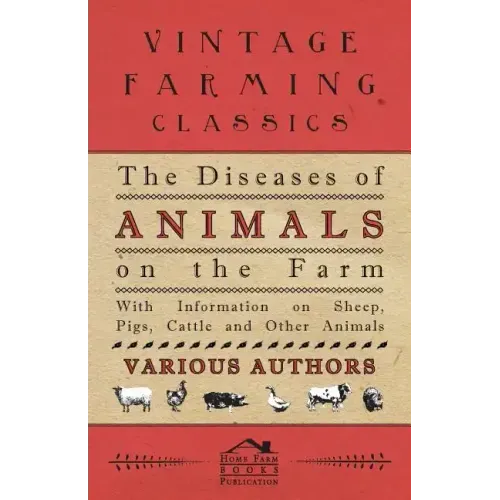 The Diseases of Animals on the Farm - With Information on Sheep, Pigs, Cattle and Other Animals