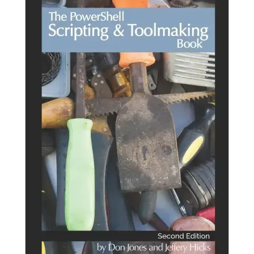 The PowerShell Scripting & Toolmaking Book: Author-Authorized Second Edition