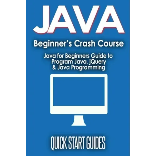 JAVA for Beginner's Crash Course: Java for Beginners Guide to Program Java, jQuery, & Java Programming