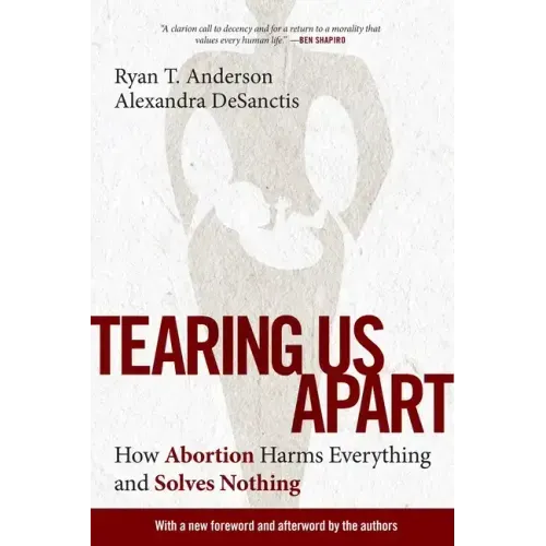 Tearing Us Apart: How Abortion Harms Everything and Solves Nothing