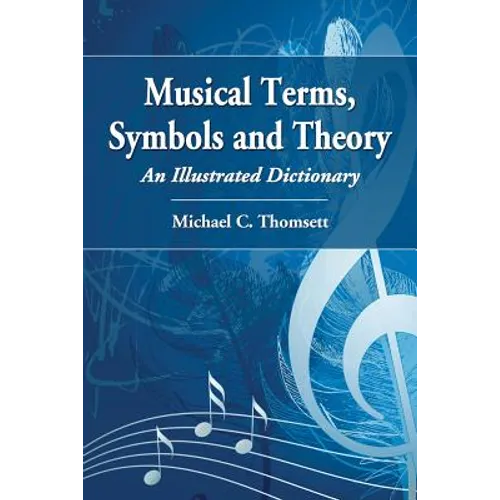 Musical Terms, Symbols and Theory: An Illustrated Dictionary