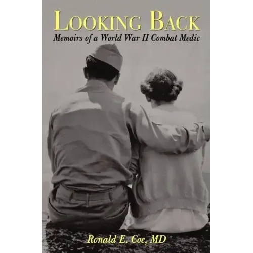 Looking Back: Memoirs of a World War II Combat Medic