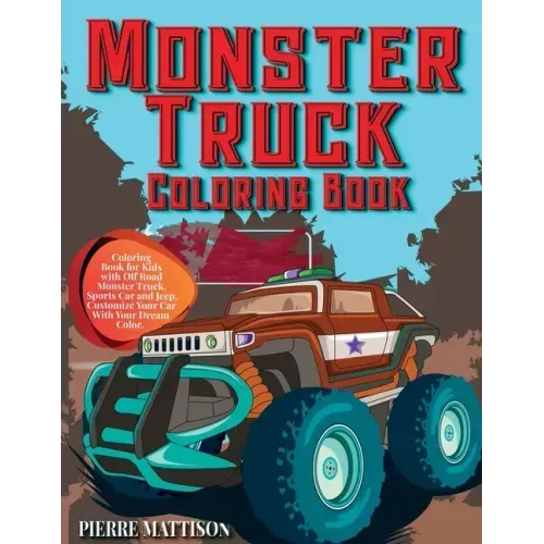Monster Truck Coloring Book: Coloring Book for Kids with Off Road Monster Truck, Sports Car and Jeep. Customize Your Car With Your Dream Color