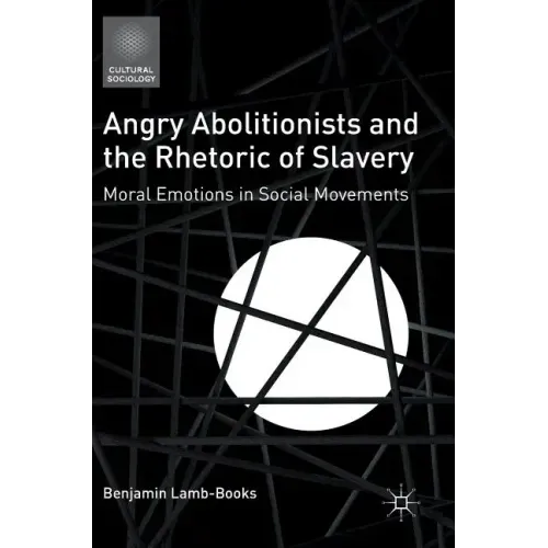 Angry Abolitionists and the Rhetoric of Slavery: Moral Emotions in Social Movements