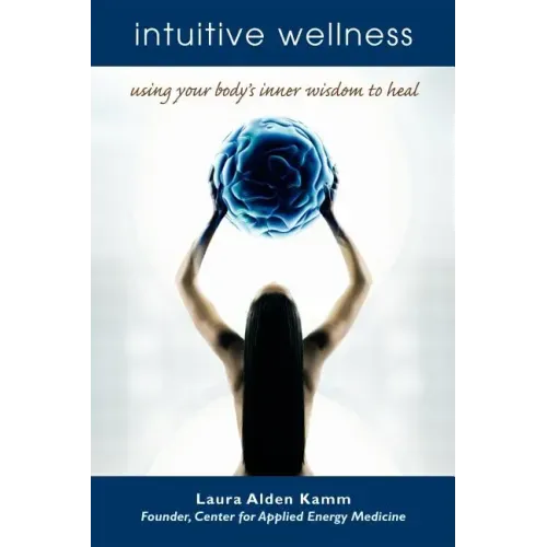 Intuitive Wellness: Using Your Body's Inner Wisdom to Heal