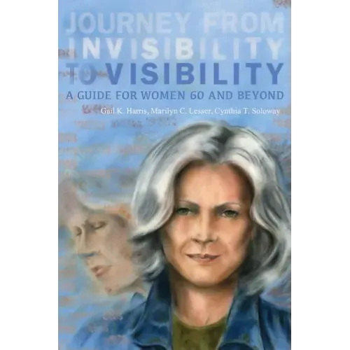 Journey from Invisibility to Visibility: A Guide for Women Sixty and Beyond