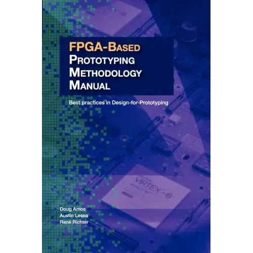 FPGA-Based Prototyping Methodology Manual: Best Practices in Design-For-Prototyping