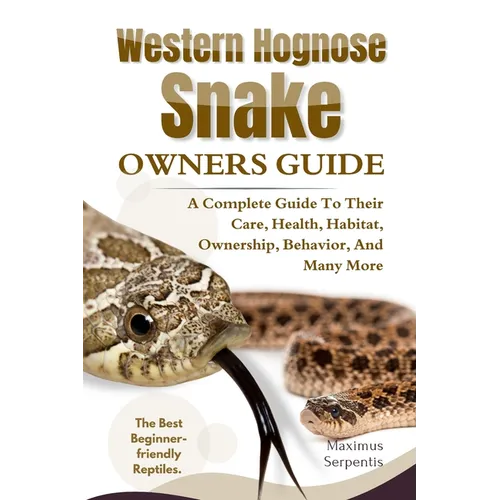 Western Hognose Snake Owners Guide: A Complete Guide to Their Care, Health, Habitat, Ownership, Behavior, And Many More.