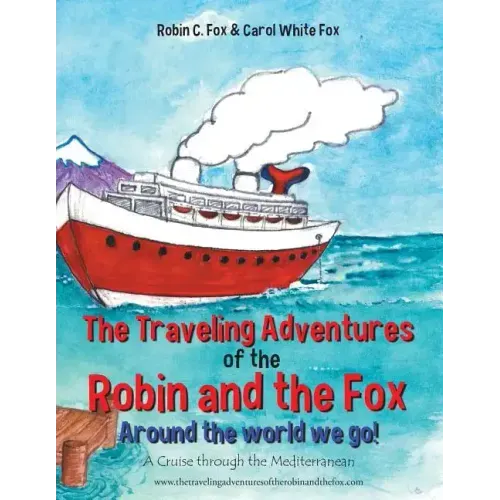 The Traveling Adventures of the Robin and the Fox Around the World We Go!: A Cruise Through the Mediterranean