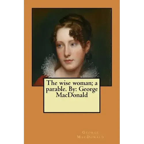 The wise woman; a parable. By: George MacDonald