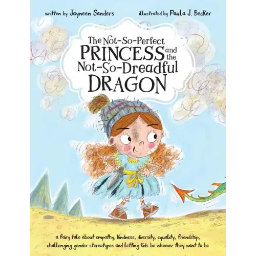 The Not-So-Perfect Princess and the Not-So-Dreadful Dragon: a fairy tale about empathy, kindness, diversity, equality, friendship & challenging gender