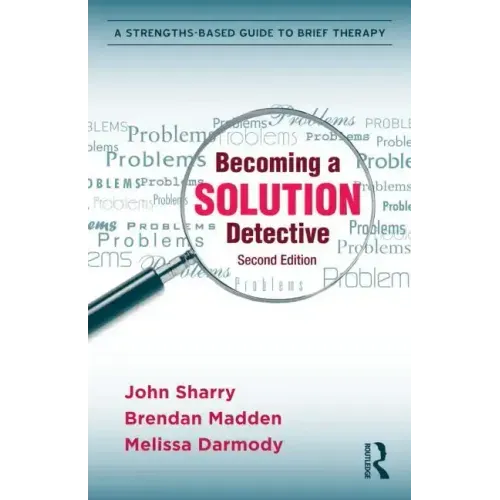 Becoming a Solution Detective: A Strengths-Based Guide to Brief Therapy