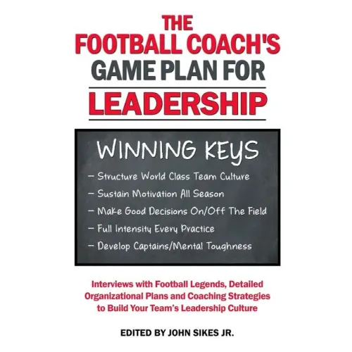 Football Coach's Game Plan for Leadership: Interviews with Football Legends, Detailed Organizational Plans and Coaching Strategies to Build Your Team'